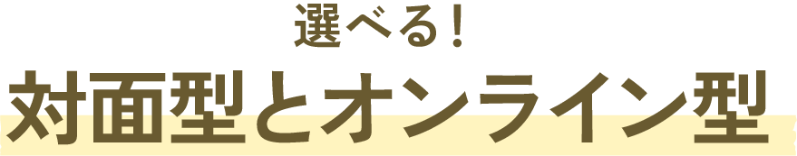 選べる！対面型とオンライン型