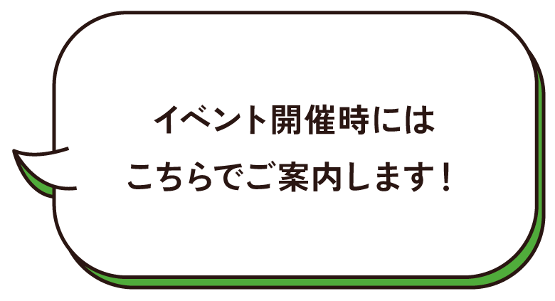 イベント開催時にはこちらでご案内します！